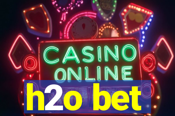 h2o bet